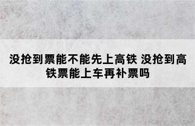 没抢到票能不能先上高铁 没抢到高铁票能上车再补票吗